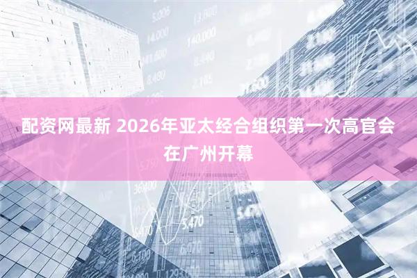 配资网最新 2026年亚太经合组织第一次高官会在广州开幕